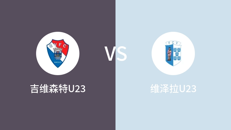 吉维森特U23VS维泽拉U23比分预测 2023/09/19