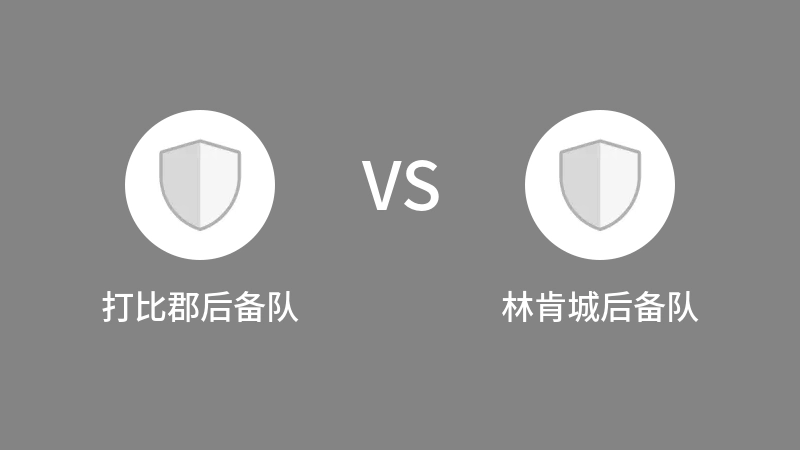 打比郡后备队VS林肯城后备队比分预测 2023/09/12