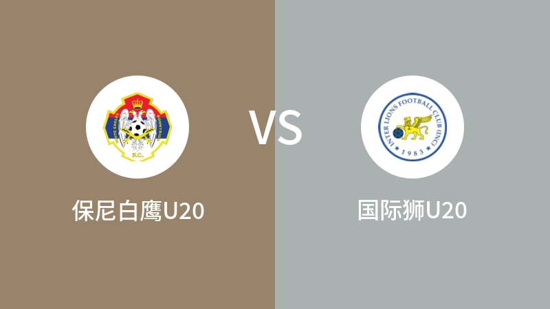 保尼白鹰U20vs国际狮U20直播