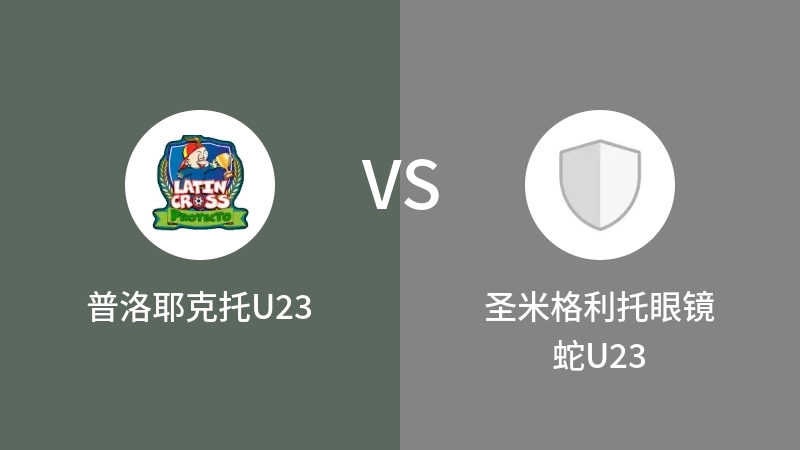 普洛耶克托U23VS圣米格利托眼镜蛇U23比分预测 2023/04/29