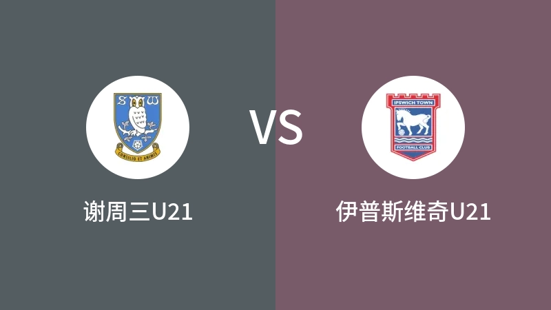 谢周三U21vs伊普斯维奇U21直播