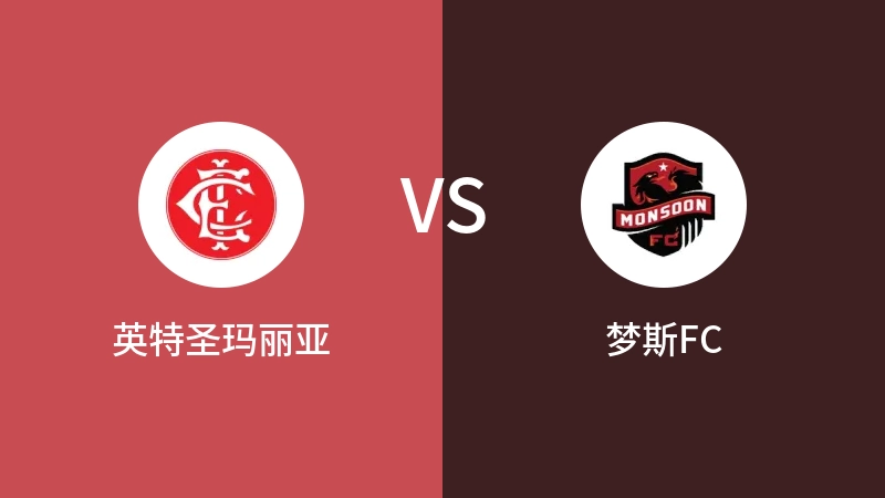 英特圣玛丽亚VS梦斯FC比分预测 2023/08/28