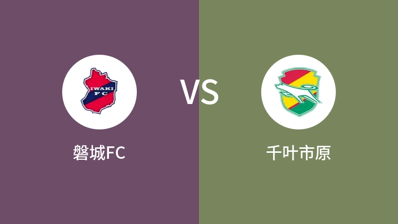 磐城FCVS千叶市原比分预测 2024/05/03