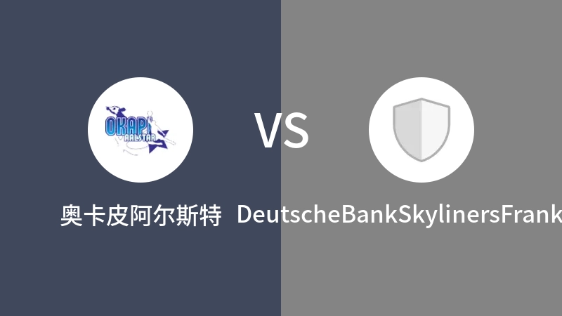 奥卡皮阿尔斯特VSDeutscheBankSkylinersFrankfurt比分预测 2023/08/27