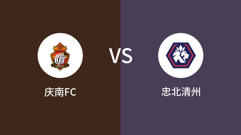 庆南FCVS忠北清州比分预测 2024/08/17