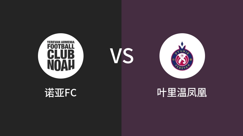 诺亚FCVS叶里温凤凰比分预测 2023/09/21