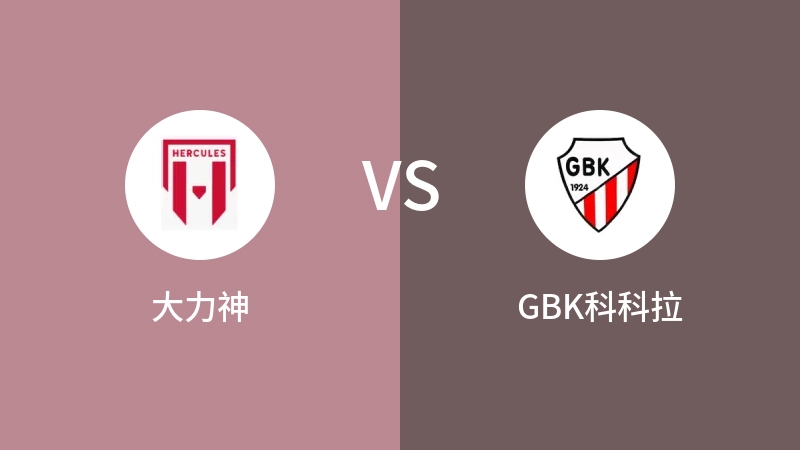 大力神VSGBK科科拉比分预测 2023/09/09