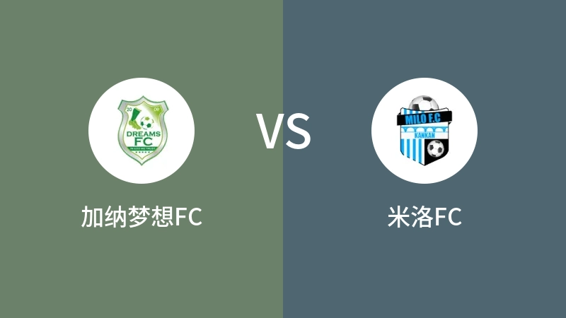 加纳梦想FCVS米洛FC比分预测 2023/08/27